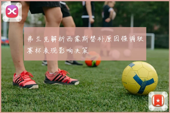 弗兰克解析西蒙斯替补原因强调联赛杯表现影响决策
