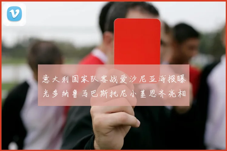 意大利国家队客战爱沙尼亚海报曝光多纳鲁马巴斯托尼小基恩齐亮相